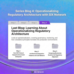 Series Blog 4 Operationalizing Regulatory Architecture with SIX Network