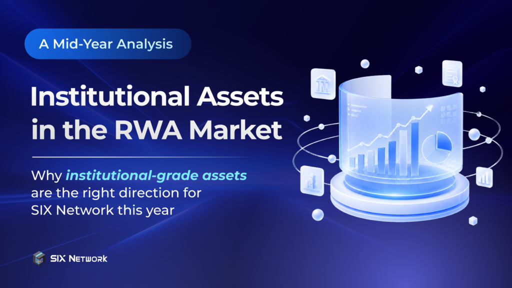 A Mid-Year Analysis: Institutional Assets in the RWA Market. Why Institutional-Grade Assets Are the Right Direction for SIX Network